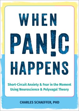 When Panic Happens : Short-circuit Anxiety and Fear in the Moment Using Neuroscience and Polyvagal Theory
