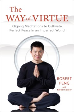 The way of virtue : Qigong meditations to cultivate perfect peace in an imperfect world