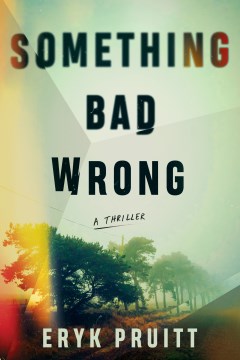 Something bad wrong : a thriller / Eryk Pruitt.
