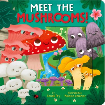 Meet the mushrooms! / by Sonali Fry ; illustrated by Melanie Demmer.