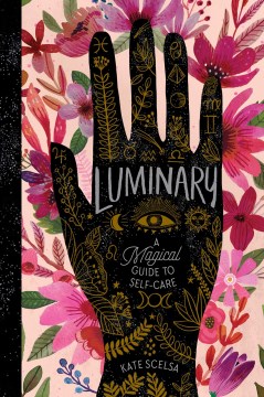 Luminary : a magical guide to self-care / Kate Scelsa.