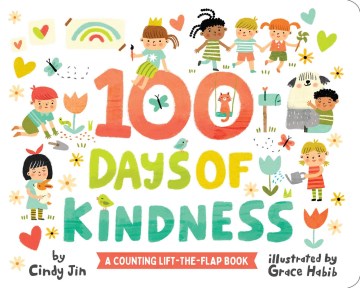 100 days of kindness : a counting, lift-the-flap book / by Cindy Jin ; illustrated by Grace Habib.
