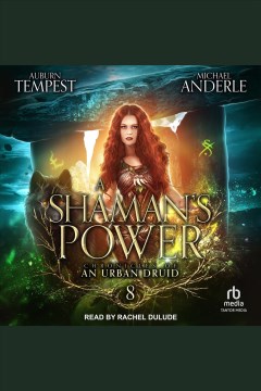 A Shaman's Power : Chronicles of an Urban Druid Series, Book 8 [electronic resource] / Michael Anderle.