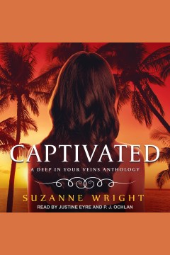 Captivated : A Deep in Your Veins Anthology [electronic resource] / Suzanne Wright.