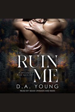 Ruin me. A Whiskey Row Spin-Off [electronic resource] / D. A. Young.