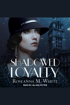 Shadowed loyalty [electronic resource] / Roseanna M. White.