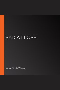 Bad at love [electronic resource] / Aimee Nicole Walker.