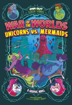 War of the worlds--Unicorns vs. Mermaids : a graphic novel