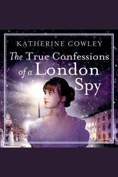 The True Confessions of a London Spy : The Secret Life of Mary Bennet Series, Book 2 [electronic resource] / Katherine Cowley.
