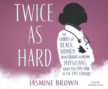 Twice As Hard: The Stories of Black Women Who Fought to Become Physicians, From the Civil War to The (CD)