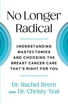 No longer radical : understand mastectomies and choose the breast cancer care that's right for you