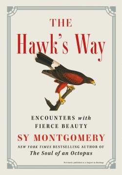 The hawk's way encounters with fierce beauty / Sy Montgomery