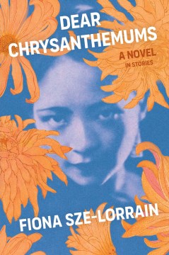 Dear chrysanthemums : a novel in stories / Fiona Sze-Lorrain.