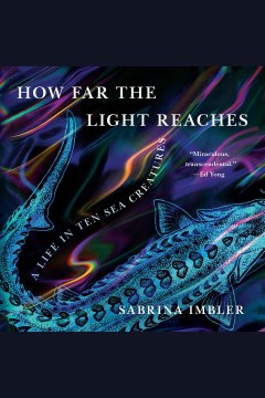How far the light reaches [electronic resource] : a life in ten sea creatures / Sabrina Imbler