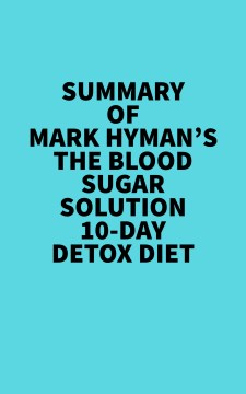 Summary of mark hyman's the blood sugar solution 10-day detox diet Irb Media.