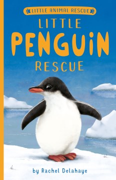 Little penguin rescue / by Rachel Delahaye ; inside illustrations Jo Anne Davies at Artful Doodlers.
