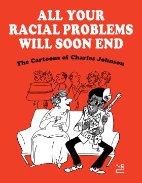All your racial problems will soon end : the cartoons of Charles Johnson.