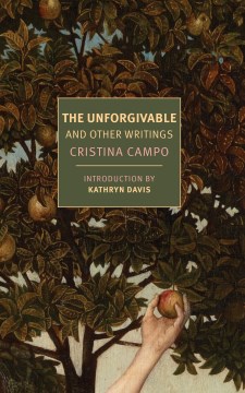 The unforgivable and other writings / by Cristina Campo ; translated from the Italian by Alex Andriesse