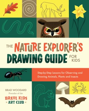 The Nature Explorer's Drawing Guide for Kids : Step-by-step Lessons for Observing and Drawing Animals, Plants, and Insects