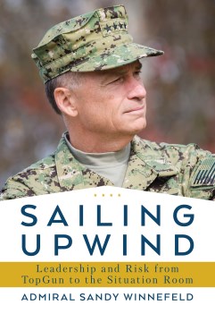 Sailing upwind : leadership, risk, and innovation from TopGun to the situation room / Admiral Sandy Winnefeld.