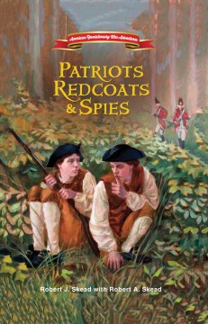 Patriots, redcoats & spies / Robert J. Skead with Robert A. Skead ; [cover and interior illustration: Wilson Ong].