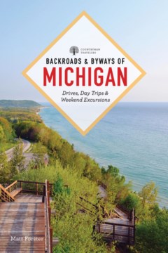 Backroads & byways of Michigan : drives, day trips & weekend excursions / Matt Forster.