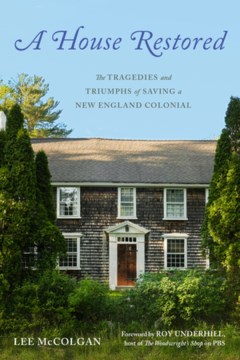 A House Restored : The Tragedies and Triumphs of Saving a New England Colonial