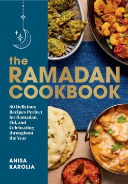 The Ramadan cookbook : 80 delicious recipes perfect for Ramadan, Eid, and celebrating throughout the year / Anisa Karolia.
