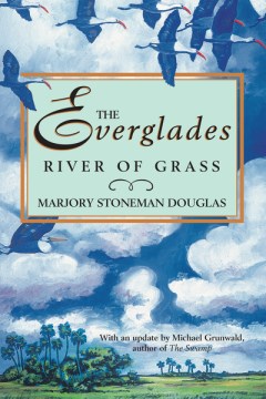 The Everglades : river of grass / Marjory Stoneman Douglas ; afterword by Michael Grunwald ; illustrated by Robert Fink.
