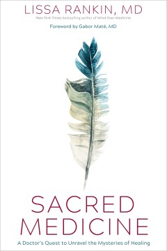 Sacred medicine : a doctor's quest to unravel the mysteries of healing Lissa Rankin.