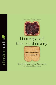 Liturgy of the ordinary [electronic resource] : sacred practices in everyday life / Tish Harrison Warren.