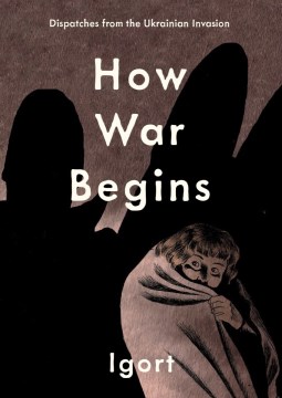How War Begins : Dispatches from the Ukrainian Invasion