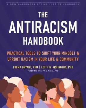 The antiracism handbook : practical tools to shift your mindset and uproot racism in your life and community / by Thema Bryant-Davis and Edith Arrington, PhD.