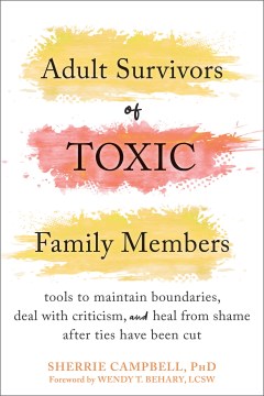 Adult survivors of toxic family members : tools to maintain boundaries, deal with criticism, and heal from shame after ties have been cut