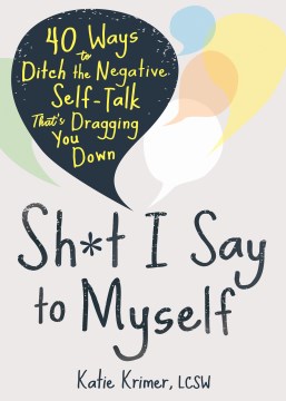 Sh*t I say to myself : 40 ways to ditch the negative self-talk that's dragging you down Katie Krimer.