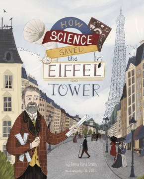 How science saved the Eiffel tower / by Emma Bland Smith ; illustrated by Lia Visirin.