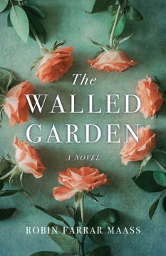 The walled garden : a novel / Robin Farrar Maass.