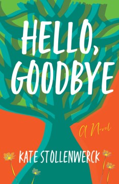 Hello, goodbye : a novel / Kate Stollenwerck.