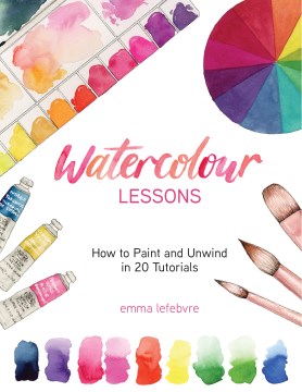 Watercolour Lessons : How to Paint and Unwind in 20 Tutorials How to Paint With Watercolours for Beginners
