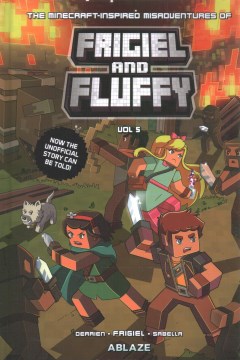 The Minecraft-inspired misadventures of Frigiel and Fluffy. Vol. 5 / writers, Jean-Christophe Derrie, Friegel ; artist, Arianna Sabella ; translation, Fabrice Sapolsky ; letters, Nathan Kempf.