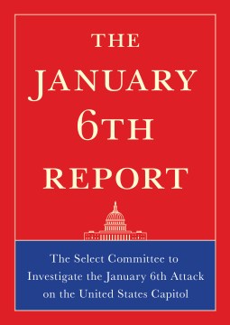 The January 6th report Findings from the Select Committee to Investigate the January 6th Attack on the United States Capitol.