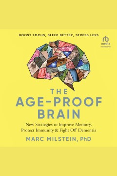 The age-proof brain : new strategies to improve memory, protect immunity, and fight off dementia [electronic resource] / Marc Milstein, PhD.