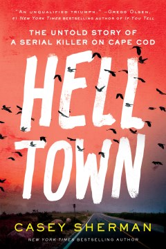 Helltown : the untold story of a serial killer on Cape Cod Casey Sherman.