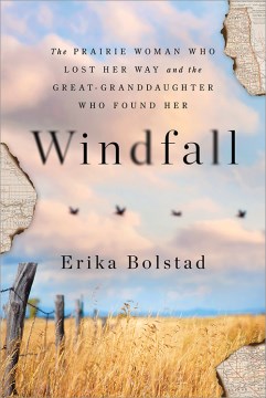 Windfall : the prairie woman who lost her way and the great-granddaughter who found her / Erika Bolstad.