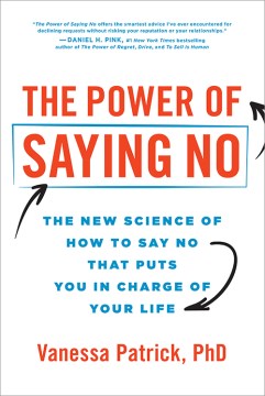 The power of saying no : the new science of how to say no that puts you in charge of your life