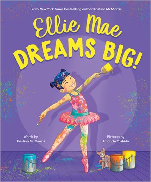 Ellie Mae dreams big! / words by Kristina McMorris ; pictures by Amanda Yoshida.