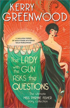 The lady with the gun asks the questions : the ultimate Miss Phryne Fisher story collection / Kerry Greenwood.