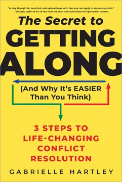 The secret to getting along (and why it's easier than you think) : 3 steps to life-changing conflict resolution