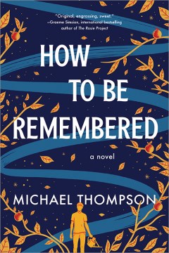 How to be remembered : a novel