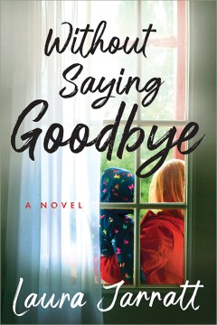 Without saying goodbye : a novel / Laura Jarratt.